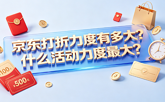 京东打折力度有多大?什么活动力度最大?