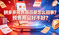 拼多多预售商品是怎么回事?预售商品好不好?