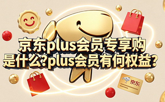 京东plus会员专享购是什么?plus会员有何权益?