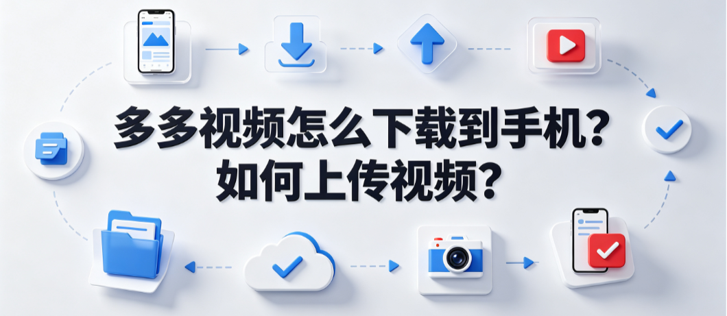 多多视频怎么下载到手机如何上传视频?全操作指南