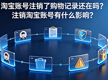 淘宝账号注销了购物记录还在吗?注销淘宝账号有什么影响?