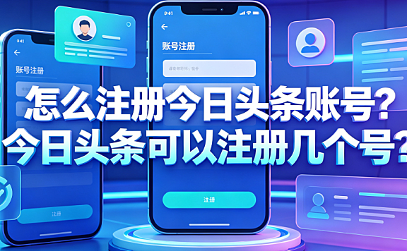 怎么注册今日头条账号?今日头条可以注册几个号?