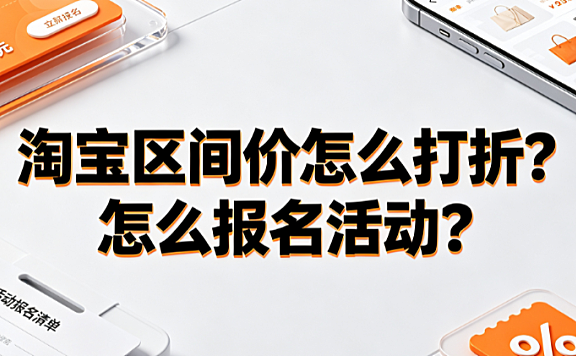 淘宝区间价怎么打折?怎么报名活动? 商家实操指南
