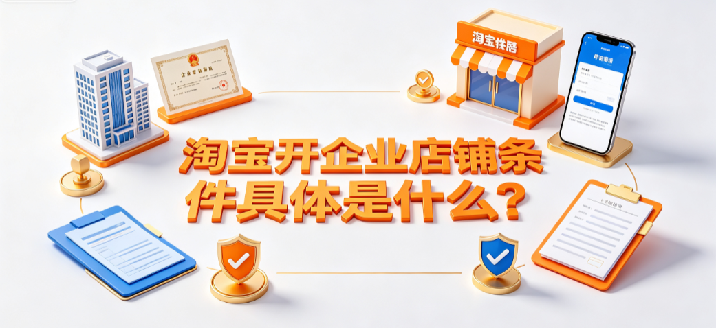 淘宝开企业店铺条件具体是什么?