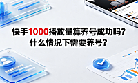 快手1000播放量算养号成功吗?什么情况下需要养号?