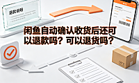 闲鱼自动确认收货后还可以退款吗?可以退货吗?