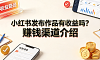 小红书发布作品有收益吗?赚钱渠道介绍