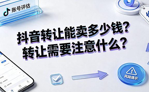 抖音转让能卖多少钱?转让需要注意什么?