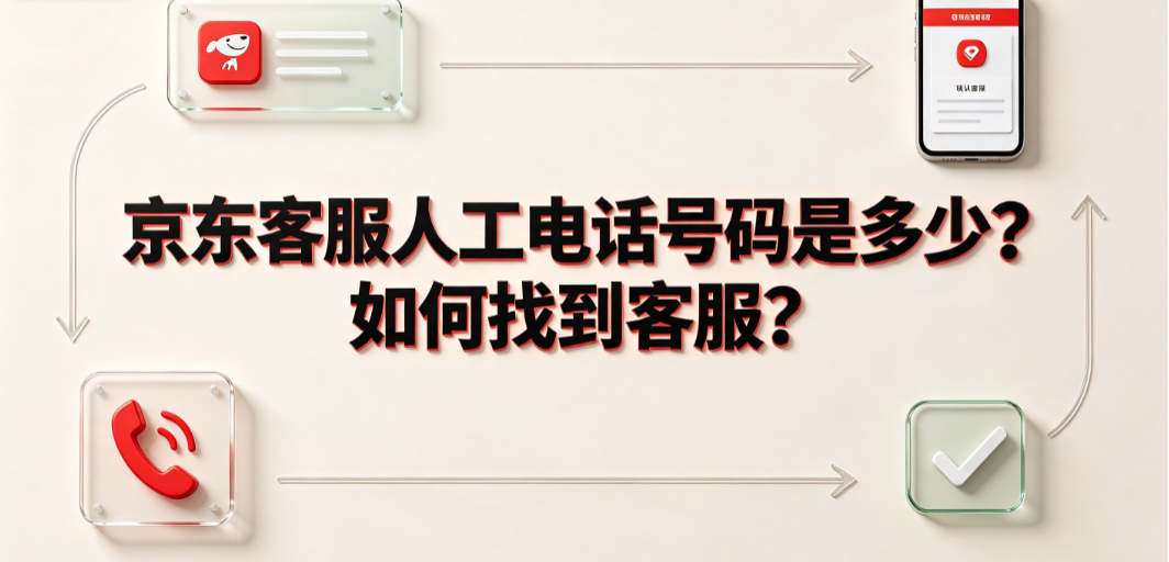 京东客服人工电话号码是多少?如何找到客服?全指南