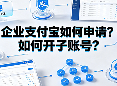 企业支付宝如何申请？如何开子账号？完整操作与权限管理指南