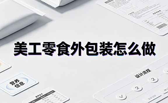 美工零食外包装怎么做？食品包装设计与印刷落地指南