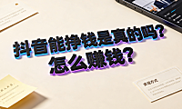 抖音能挣钱是真的吗?怎么赚钱?全路径变现指南