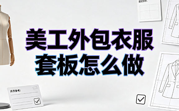 美工外包衣服套板怎么做？全流程SOP与品控指南