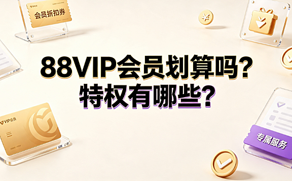 88vip会员划算吗?特权有哪些?_电商会员指南