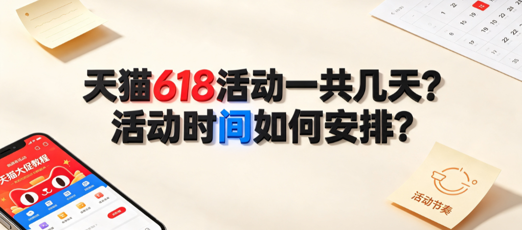 天猫618活动一共几天?活动时间如何安排?全周期节奏解析