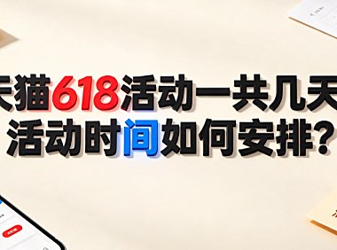 天猫618活动一共几天?活动时间如何安排?全周期节奏解析