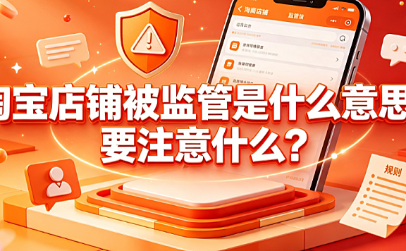 淘宝店铺被监管是什么意思?要注意什么?原因解析与应对指南
