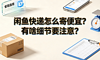 闲鱼快递怎么寄便宜?有啥细节要注意?_二手交易物流指南