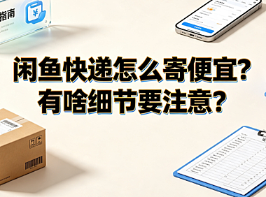闲鱼快递怎么寄便宜?有啥细节要注意?_二手交易物流指南
