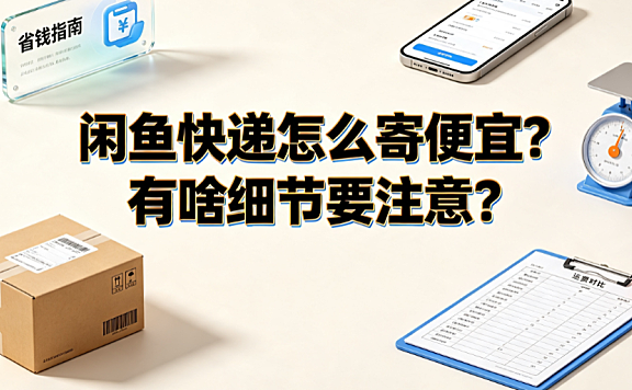 闲鱼快递怎么寄便宜?有啥细节要注意?_二手交易物流指南