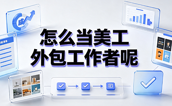 怎么当美工外包工作者呢_独立接单指南与商业闭环搭建