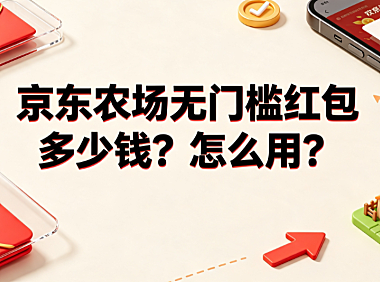 京东农场无门槛红包多少钱？怎么用？完整使用指南