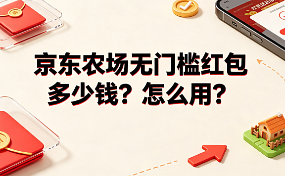 京东农场无门槛红包多少钱?怎么用?完整使用指南