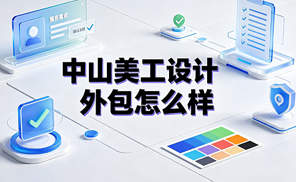 中山美工设计外包怎么样？市场解析与实操指南