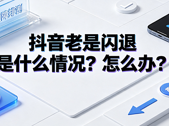 抖音老是闪退是什么情况？怎么办？完整排查与修复指南
