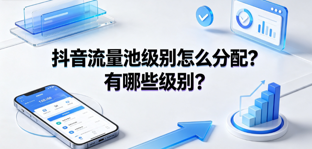 抖音流量池级别怎么分配?有哪些级别?推荐算法与晋级指南