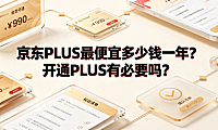 京东PLUS最便宜多少钱一年?开通PLUS有必要吗?