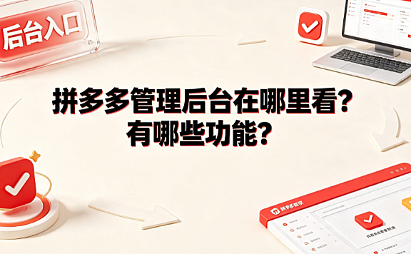 拼多多管理后台在哪里看?有哪些功能?