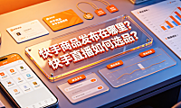 快手商品发布在哪里？快手直播如何选品？