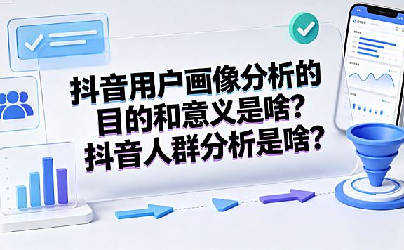 抖音用户画像分析的目的和意义是啥?抖音人群分析是啥?