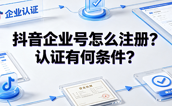 抖音企业号怎么注册?认证有何条件?