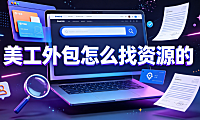 美工外包怎么找资源的?电商卖家高效对接指南