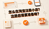 怎么在淘宝注册小店？注册后需要准备啥？完整开店指南