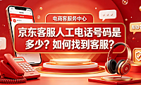 京东客服人工电话号码是多少？如何找到客服？完整接入指南