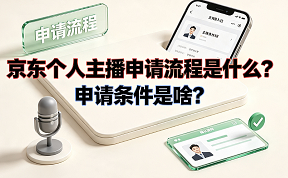 京东个人主播申请流程是什么?申请条件是啥?_直播入驻指南