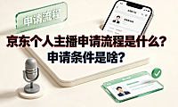 京东个人主播申请流程是什么?申请条件是啥?_直播入驻指南