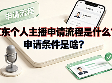 京东个人主播申请流程是什么?申请条件是啥?_直播入驻指南