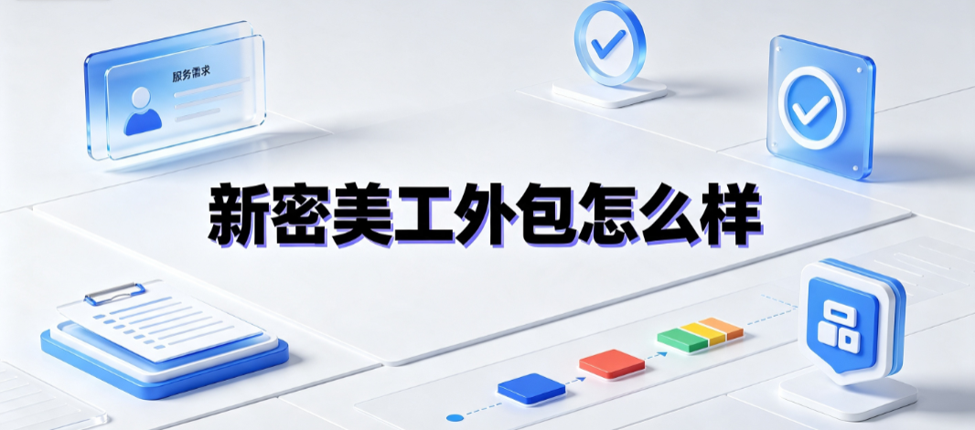 新密美工外包怎么样_本地市场深度解析