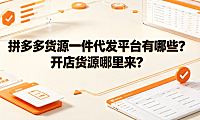 拼多多货源一件代发平台有哪些?开店货源哪里来?