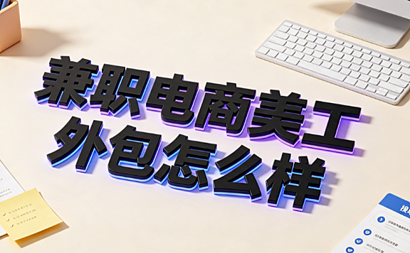 兼职电商美工外包怎么样？优势风险与高效管理指南