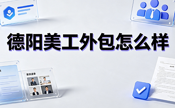 德阳美工外包怎么样知乎热议?深度解析地域优劣势与实操指南
