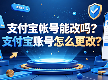 支付宝帐号能改吗?支付宝账号怎么更改?全场景操作指南