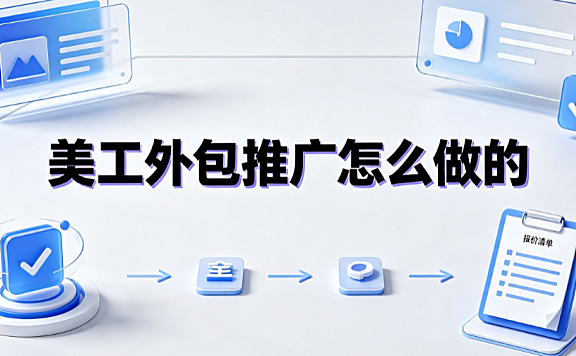 美工外包推广怎么做的？电商设计服务获客与转化全指南