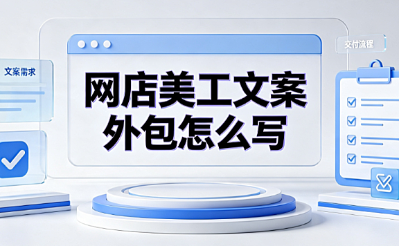 网店美工文案外包怎么写？标准化框架与对接指南