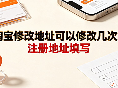 淘宝修改地址可以修改几次?注册地址填写_电商运营指南