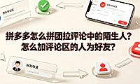 拼多多怎么拼团拉评论中的陌生人?怎么加评论区的人为好友?